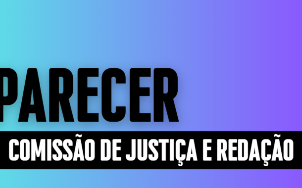 Discussão e Votação do Parecer nº 04/2023 da Comissão de Justiça e Redação