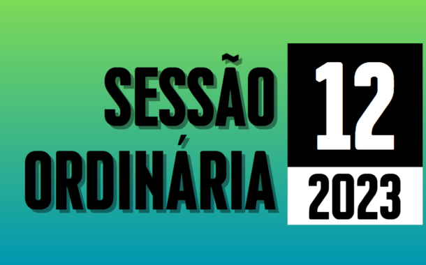 Transmissão da 12ª Sessão Ordinária de 2023