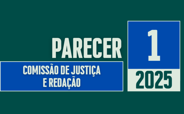 Discussão e Votação do Parecer nº 01/2025 da Comissão de Justiça e Redação