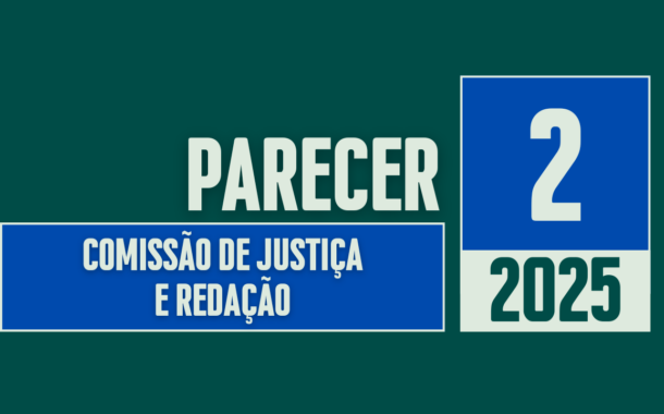 Discussão e Votação do Parecer nº 02/2025 da Comissão de Justiça e Redação