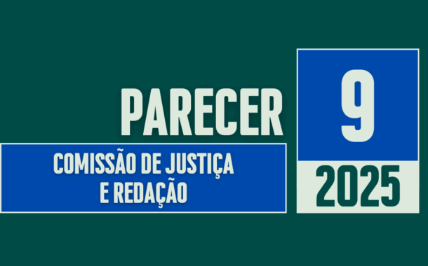 Discussão e Votação do Parecer nº 09/2025 da Comissão de Justiça e Redação